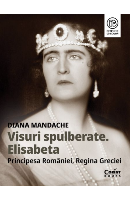 VISURI SPULBERATE. ELISABETA PRINCIPESA ROMANIEI, REGINA GRECIEI