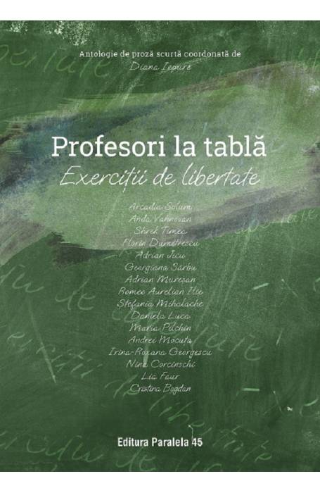 PROFESORI LA TABLA. EXERCITII DE LIBERTATE. ANTOLOGIE DE PROZA SCURTA P45