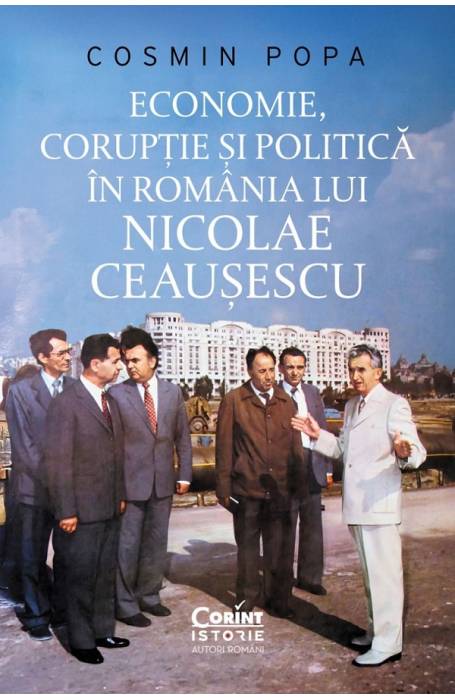 ECONOMIE, CORUPTIE SI POLITICA IN ROMANIA LUI NICOLAE CEAUSESCU