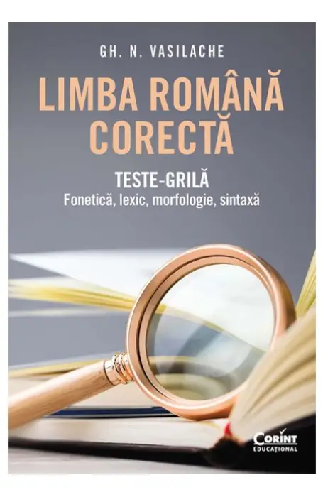 LIMBA ROMANA CORECTA. TESTE -GRILA FONETICA, LEXIC, NORFOLOGIE, SINTAXA CORINT
