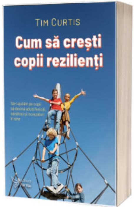 CUM SA CRESTI COPII REZILIENTI CUM SA CRESTI COPII REZILIENTI