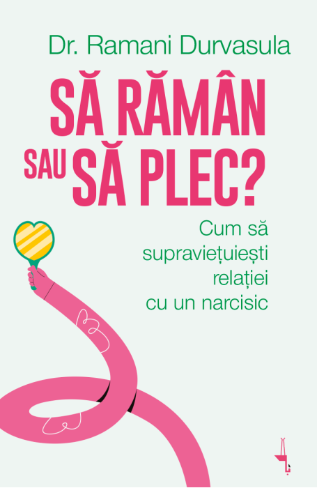 SA RAMAN SAU SA PLEC? CUM SA SUPRAVIETUIESTI RELATIEI CU UN NARCISIC