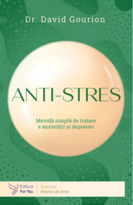 ANTI-STRES METODA SIMPLA DE TRATARE A ANXIETATII SI DEPRESIEI ANTI-STRES METODA SIMPLA DE TRATARE A ANXIETATII SI DEPRESIEI