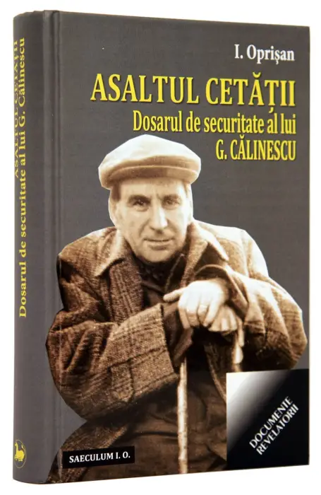 ASALTUL CETATII. DOSARUL DE SECURITATE AL LUI G. CALINESCU