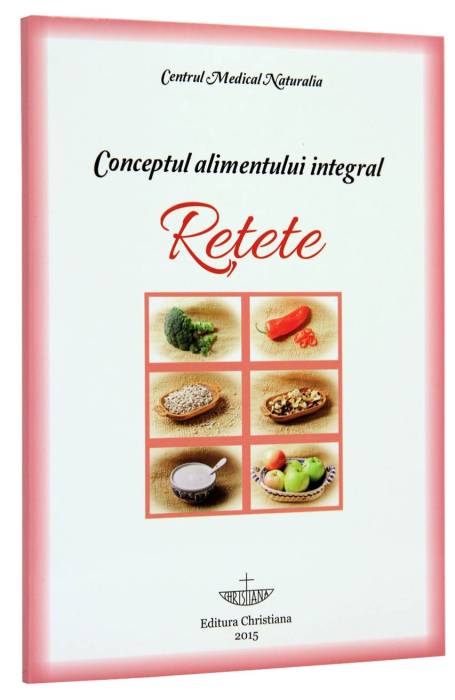 CONCEPTUL ALIMENTULUI INTEGRAL RETETE