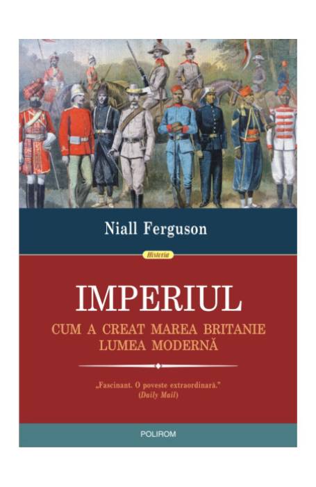 IMPERIUL. CUM A CREAT MAREA BRITANIE LUMEA MODERNA