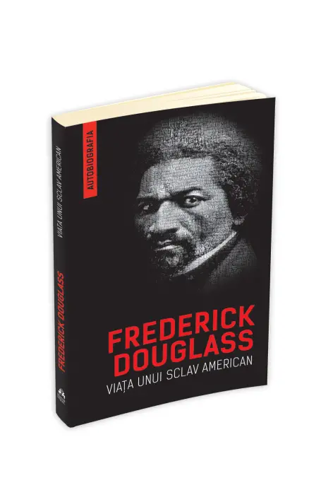 FREDERICK DOUGLASS - VIATA UNUI SCLAV AMERICAN