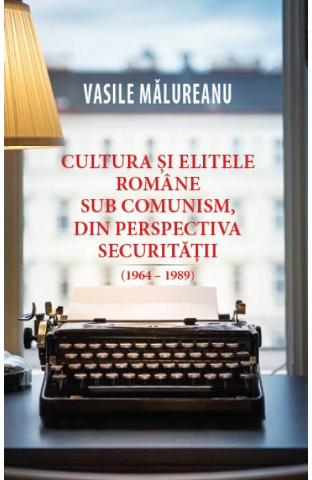 CULTURA SI ELITELE ROMANE, SUB COMUNISM, DIN PERSPECTIVA SECURITATII 