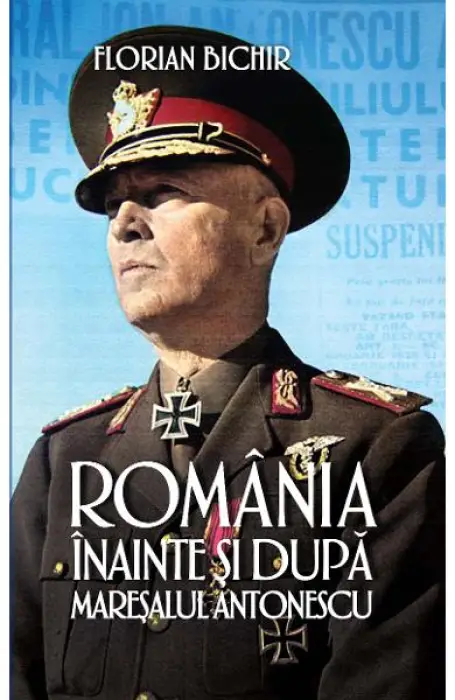 ROMANIA INAINTE SI DUPA MARESALUL ANTONESCU