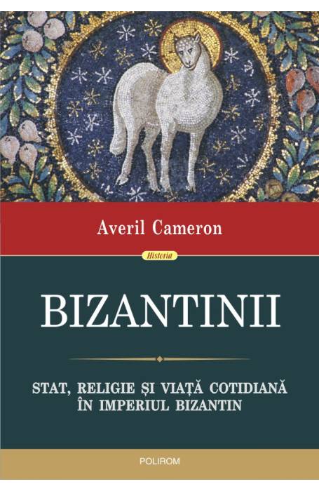 BIZANTINII. STAT, RELIGIE SI VIATA COTIDIANA IN IMPERIUL BIZANTIN