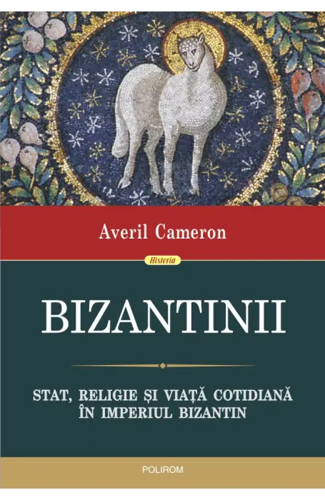 BIZANTINII. STAT, RELIGIE SI VIATA COTIDIANA IN IMPERIUL BIZANTIN