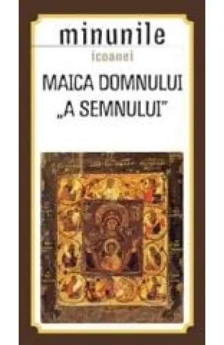 MINUNILE ICOANEI MAICA DOMNULUI A SEMNULUI
