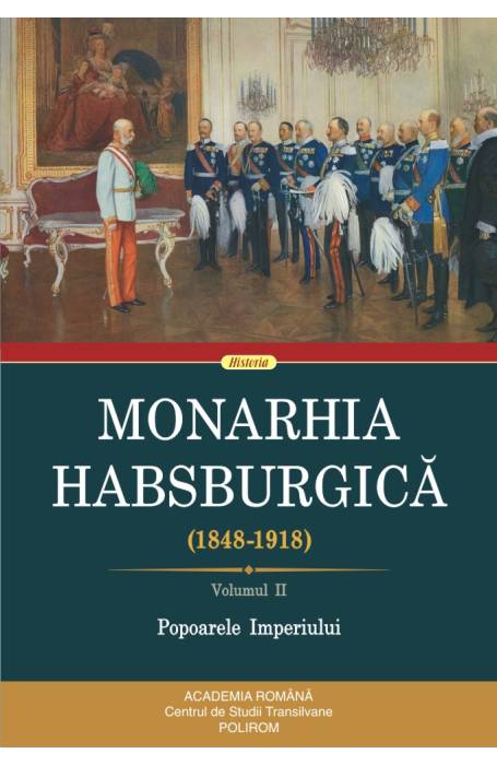 MONARHIA HABSBURGICA 1848- 1918 VOL II POPOARELE IMPERIULUI