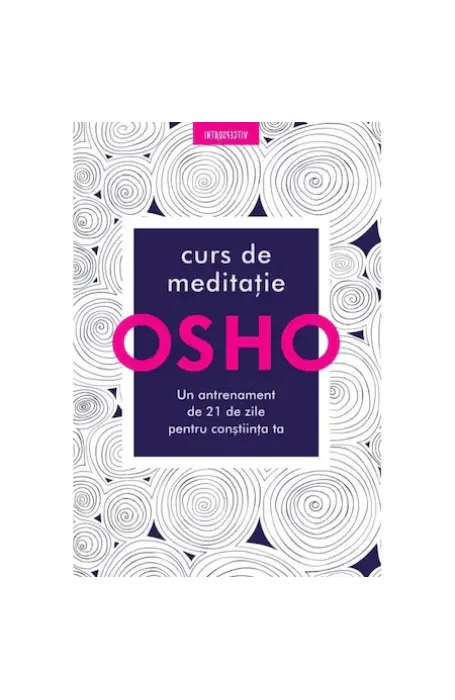 OSHO CURS DE MEDITATIE. UN ANTRENAMENT DE 21 DE ZILE 