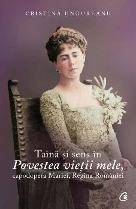 TAINA SI SENS IN POVESTEA VIETII MELE, CAPODOPERA MARIEI, REGINA ROMANIEI