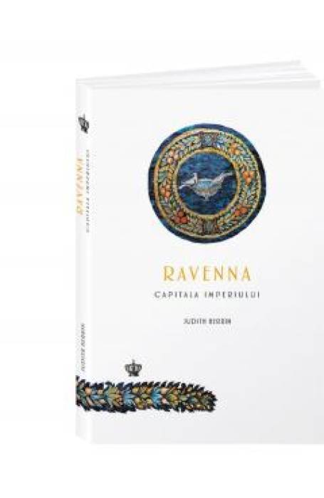 RAVENNA. CAPITALA IMPERIULUI