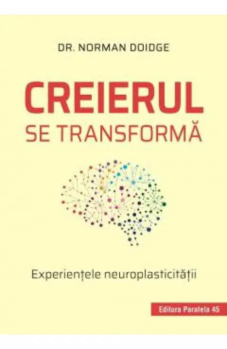 CREIERUL SE TRANSFORMA. EXPERIMENTELE NEUROPLASTICITATII ED 3