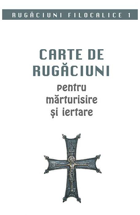 CARTE DE RUGACIUNI PENTRU MARTURISIRE SI IERTARE