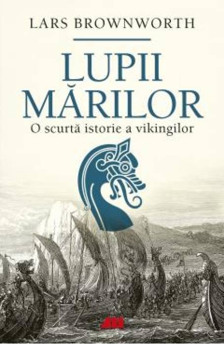 LUPII MARILOR. O SCURTA ISTORIE A VIKINGILOR