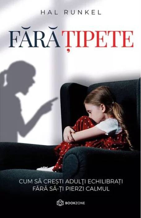 FARA TIPETE. CUM SA CRESTI ADULTI ECHILIBRATI FARA SA-TI PIERZI CALMUL BOOKZONE