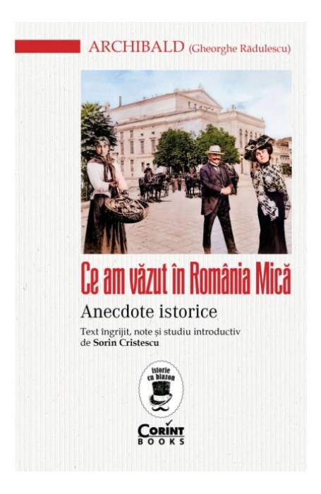 CE AM VAZUT IN ROMANIA MICA. ANECDOTE ISTORICE