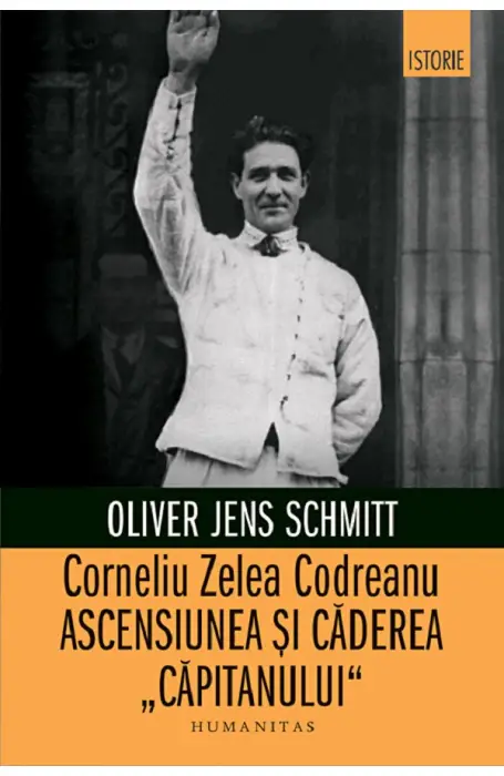 CORNELIU ZELEA CODREANU ASCENSIUNEA SI CADEREA 'CAPITANULUI' ED 2025