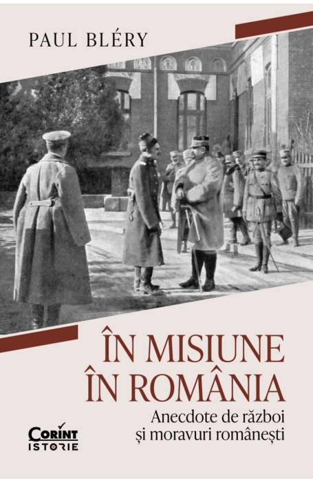 IN MISIUNE IN ROMANIA. ANECDOTE DE RAZBOI SI MORAVURI ROMANESTI