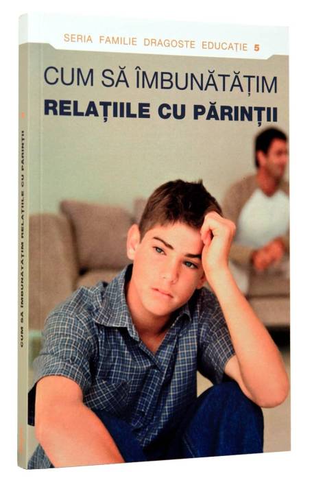 CUM SA IMBUNATATIM RELATIILE CU PARINTII
