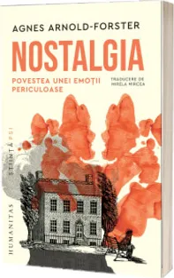 Nostalgia. Povestea Unei Emotii Periculoase