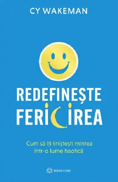 Redefineste Fericirea. Cum sa Iti Linistesti Mintea Intr-O Lume Haotica Bookzone