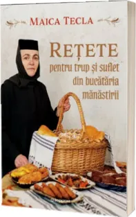 Retete pentru Trup si Suflet din Bucataria Manastirii