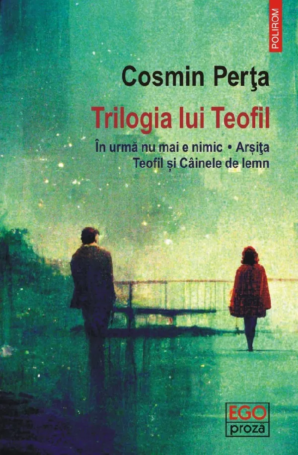Trilogia lui Teofil. in Urma nu mai E Nimic. Arsita . Teofil si Cainele de Lemn