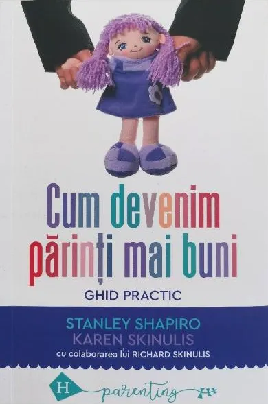 Cum Devenim Parinti mai Buni Ghid Practic Ed 2022