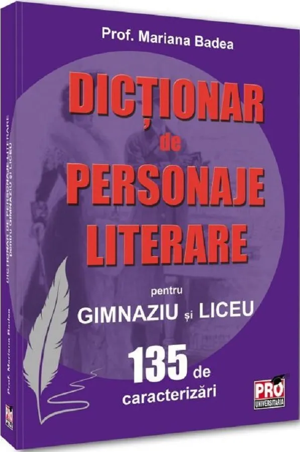 Dictionar de Personaje Literare pentru Gimnaziu si Liceu Badea 2025 Pro Univ